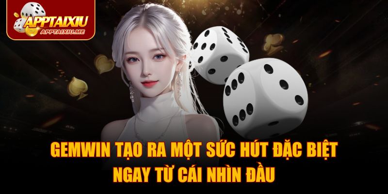 GEMWIN tạo ra một sức hút đặc biệt ngay từ cái nhìn đầu