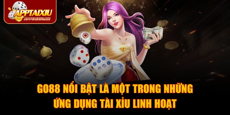 GO88 nổi bật là một trong những ứng dụng Tài Xỉu linh hoạt